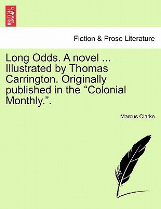 Kniha Long Odds. a Novel ... Illustrated by Thomas Carrington. Originally Published in the "Colonial Monthly.." Marcus Clarke