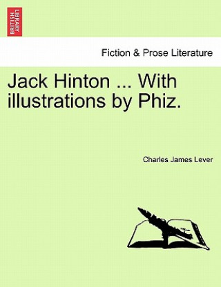 Carte Jack Hinton ... with Illustrations by Phiz. Charles James Lever