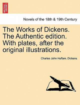 Carte Works of Dickens. the Authentic Edition. with Plates, After the Original Illustrations. Charles John Huffam Dickens