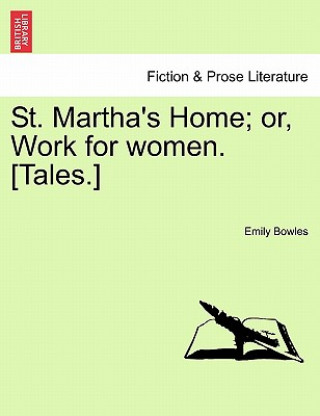 Buch St. Martha's Home; Or, Work for Women. [Tales.] Emily Bowles