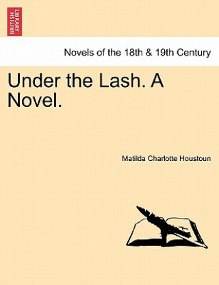 Книга Under the Lash. a Novel. Matilda Charlotte Houstoun