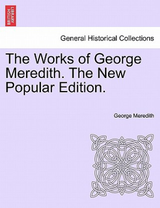 Könyv Works of George Meredith. the New Popular Edition. George Meredith