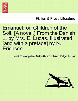 Carte Emanuel; Or, Children of the Soil. [A Novel.] from the Danish ... by Mrs. E. Lucas. Illustrated [And with a Preface] by N. Erichsen. Lucas