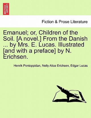 Buch Emanuel; Or, Children of the Soil. [A Novel.] from the Danish ... by Mrs. E. Lucas. Illustrated [And with a Preface] by N. Erichsen. Lucas