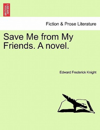 Kniha Save Me from My Friends. a Novel. Edward Frederick Knight