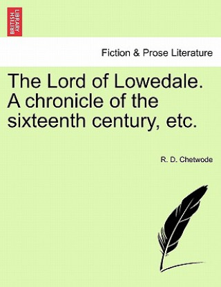 Kniha Lord of Lowedale. a Chronicle of the Sixteenth Century, Etc. R D Chetwode
