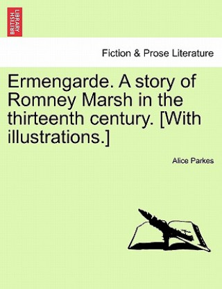 Kniha Ermengarde. a Story of Romney Marsh in the Thirteenth Century. [With Illustrations.] Alice Parkes