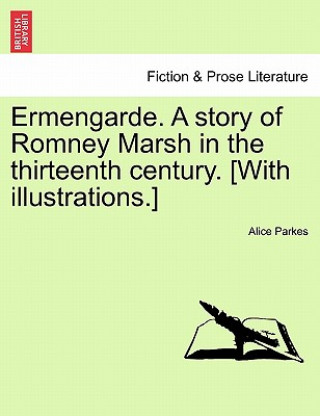 Книга Ermengarde. a Story of Romney Marsh in the Thirteenth Century. [With Illustrations.] Alice Parkes