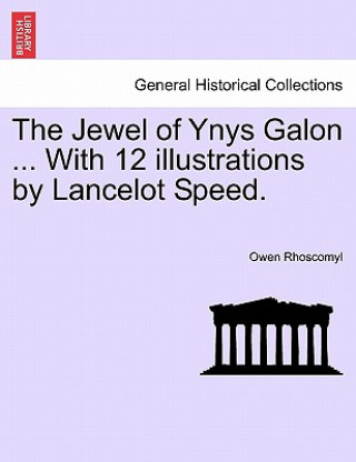 Kniha Jewel of Ynys Galon ... with 12 Illustrations by Lancelot Speed. Owen Rhoscomyl