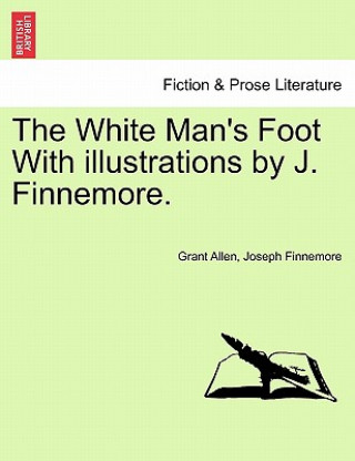 Książka White Man's Foot with Illustrations by J. Finnemore. Joseph Finnemore