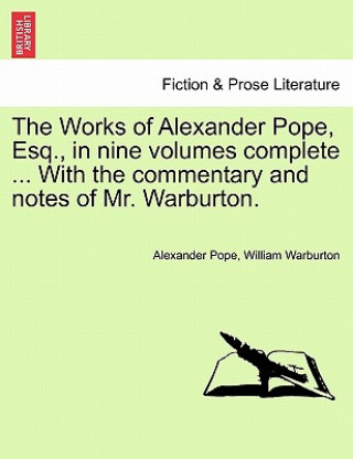 Carte Works of Alexander Pope, Esq., in Nine Volumes Complete ... with the Commentary and Notes of Mr. Warburton. William Warburton