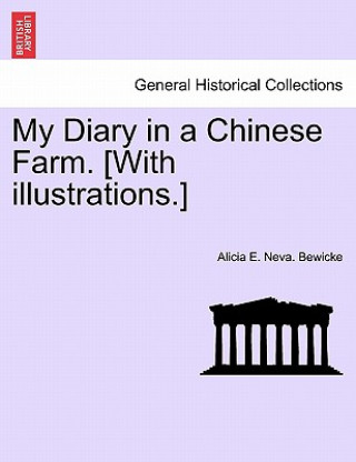 Kniha My Diary in a Chinese Farm. [With Illustrations.] Alicia E Neva Bewicke