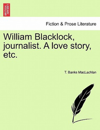 Carte William Blacklock, Journalist. a Love Story, Etc. T Banks MacLachlan