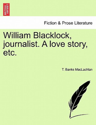 Książka William Blacklock, Journalist. a Love Story, Etc. T Banks MacLachlan