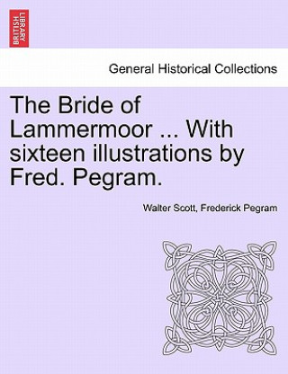 Knjiga Bride of Lammermoor ... with Sixteen Illustrations by Fred. Pegram. Frederick Pegram