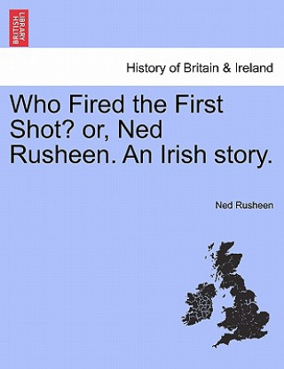 Книга Who Fired the First Shot? Or, Ned Rusheen. an Irish Story. Ned Rusheen