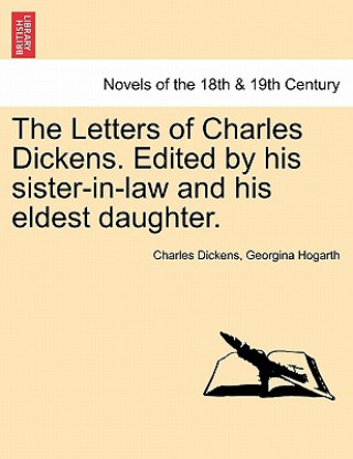 Knjiga Letters of Charles Dickens. Edited by His Sister-In-Law and His Eldest Daughter. Georgina Hogarth