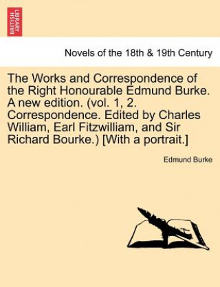 Knjiga Works and Correspondence of the Right Honourable Edmund Burke. a New Edition. (Vol. 1, 2. Correspondence. Edited by Charles William, Earl Fitzwill Burke