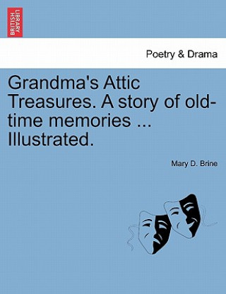 Książka Grandma's Attic Treasures. a Story of Old-Time Memories ... Illustrated. Mary Dow Brine