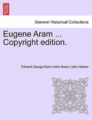 Buch Eugene Aram ... Copyright Edition. Edward George Earle Lytton Baron Bulwer