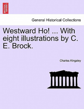 Książka Westward Ho! ... with Eight Illustrations by C. E. Brock. Charles Kingsley