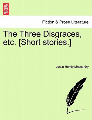 Carte Three Disgraces, Etc. [Short Stories.] Justin Huntly MacCarthy