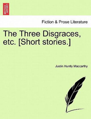 Książka Three Disgraces, Etc. [Short Stories.] Justin Huntly MacCarthy