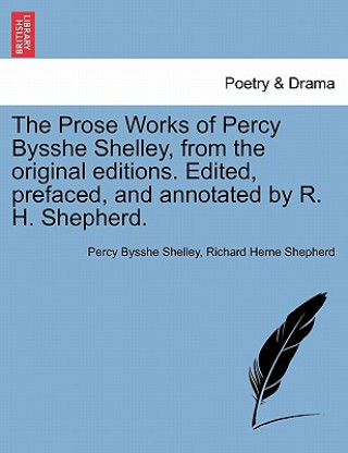 Kniha Prose Works of Percy Bysshe Shelley, from the Original Editions. Edited, Prefaced, and Annotated by R. H. Shepherd. Vol. Kii Richard Herne Shepherd