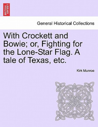 Βιβλίο With Crockett and Bowie; Or, Fighting for the Lone-Star Flag. a Tale of Texas, Etc. Kirk Munroe