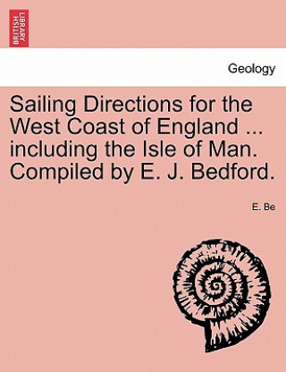 Buch Sailing Directions for the West Coast of England ... Including the Isle of Man. Compiled by E. J. Bedford. E Be