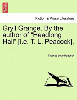 Kniha Gryll Grange. by the Author of "Headlong Hall" [I.E. T. L. Peacock]. Thomas Love Peacock