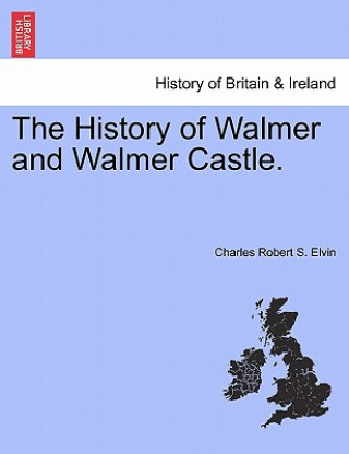 Kniha History of Walmer and Walmer Castle. Charles Robert S Elvin