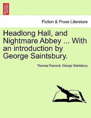 Książka Headlong Hall, and Nightmare Abbey ... with an Introduction by George Saintsbury. George Saintsbury