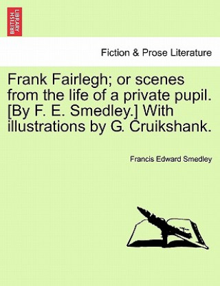 Книга Frank Fairlegh; Or Scenes from the Life of a Private Pupil. [By F. E. Smedley.] with Illustrations by G. Cruikshank. Francis Edward Smedley