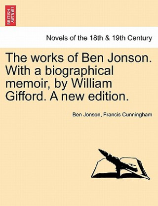 Książka Works of Ben Jonson. with a Biographical Memoir, by William Gifford. a New Edition. Francis Cunningham