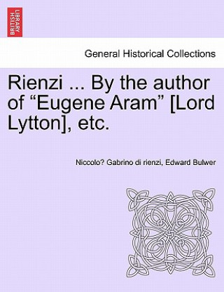 Buch Rienzi ... by the Author of "Eugene Aram" [Lord Lytton], Etc. Edward Bulwer