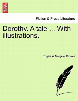 Könyv Dorothy. a Tale ... with Illustrations. Tryphena Margaret Browne