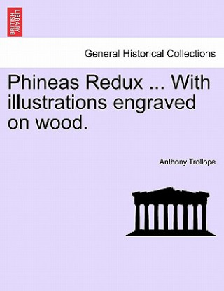 Kniha Phineas Redux ... with Illustrations Engraved on Wood. Anthony Trollope