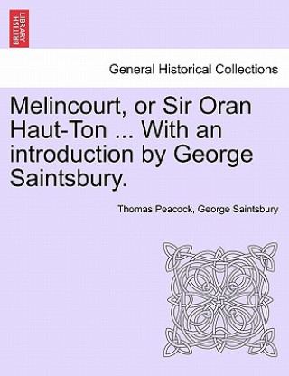 Könyv Melincourt, or Sir Oran Haut-Ton ... with an Introduction by George Saintsbury. George Saintsbury