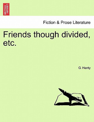 Könyv Friends Though Divided, Etc. G A Henty
