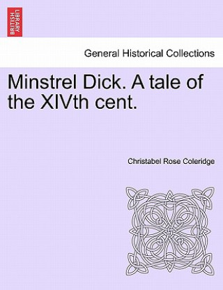 Kniha Minstrel Dick. a Tale of the Xivth Cent. Christabel Rose Coleridge
