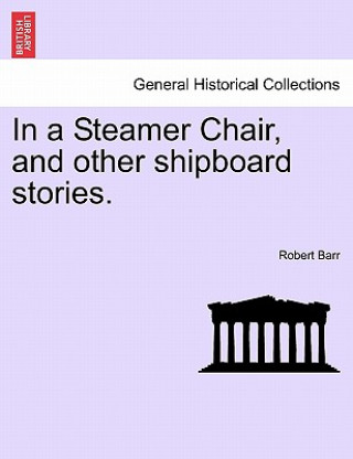 Könyv In a Steamer Chair, and Other Shipboard Stories. Robert Barr