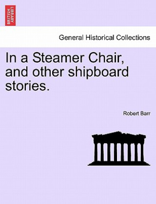 Knjiga In a Steamer Chair, and Other Shipboard Stories. Robert Barr