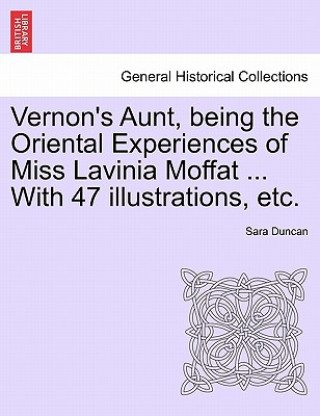 Carte Vernon's Aunt, Being the Oriental Experiences of Miss Lavinia Moffat ... with 47 Illustrations, Etc. Sara Duncan
