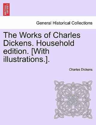 Książka Works of Charles Dickens. Household Edition. [With Illustrations.]. Charles Dickens