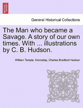 Carte Man Who Became a Savage. a Story of Our Own Times. with ... Illustrations by C. B. Hudson. Charles Bradford Hudson