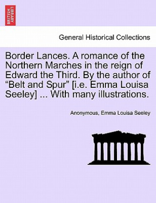 Carte Border Lances. a Romance of the Northern Marches in the Reign of Edward the Third. by the Author of "Belt and Spur" [I.E. Emma Louisa Seeley] ... with Emma Louisa Seeley