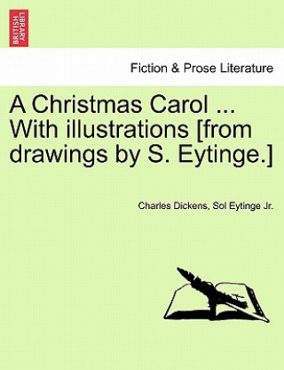 Carte Christmas Carol ... with Illustrations [From Drawings by S. Eytinge.] Sol Eytinge Jr