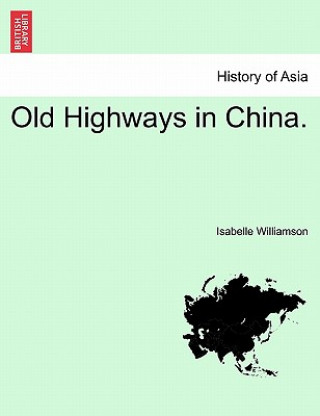 Книга Old Highways in China. Isabelle Williamson