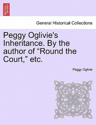 Kniha Peggy Oglivie's Inheritance. by the Author of "Round the Court," Etc. Peggy Oglivie
